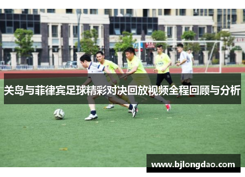 关岛与菲律宾足球精彩对决回放视频全程回顾与分析